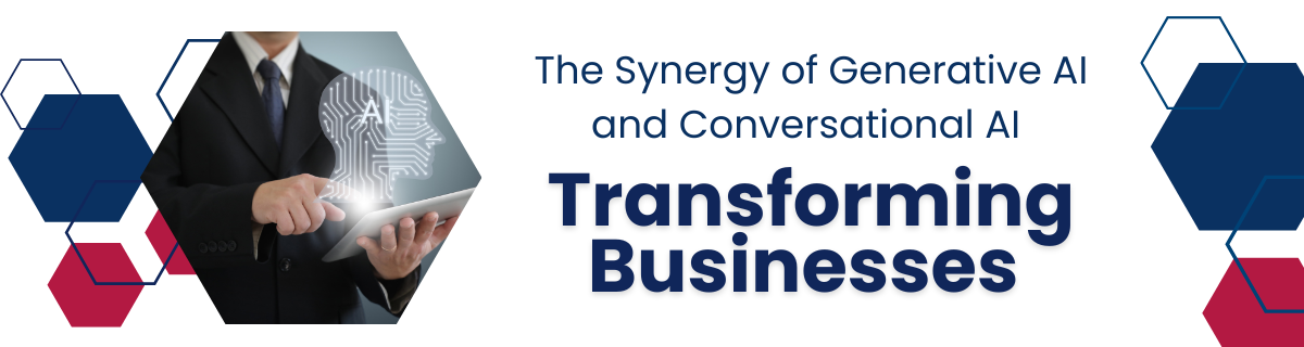 The Synergy of Generative AI and Conversational AI Transforming Businesses