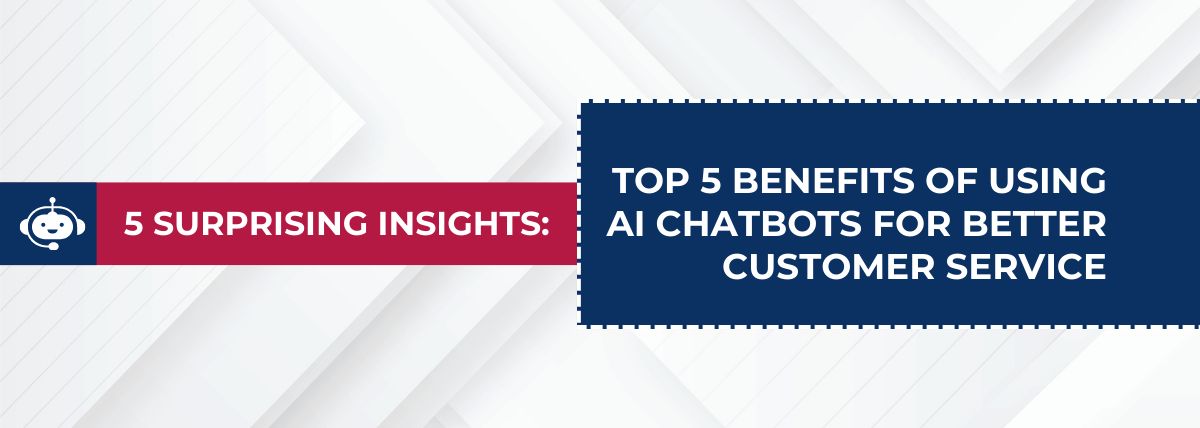 Key Benefits of AI Chatbots for Better Customer Service